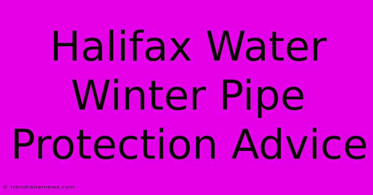 Halifax Water Winter Pipe Protection Advice