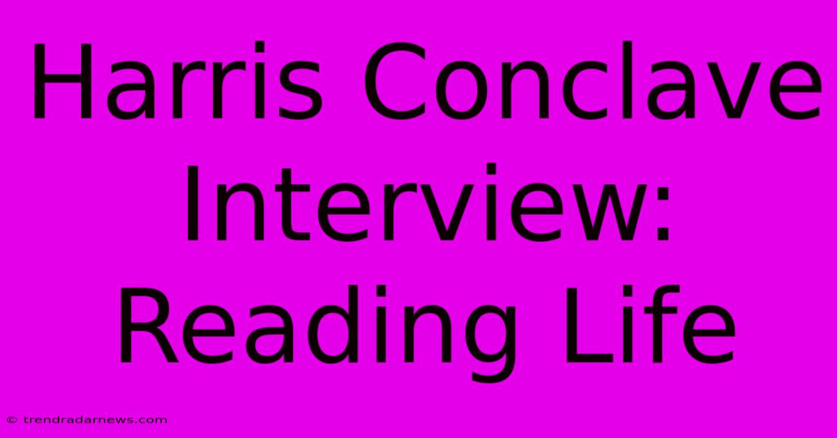 Harris Conclave Interview: Reading Life