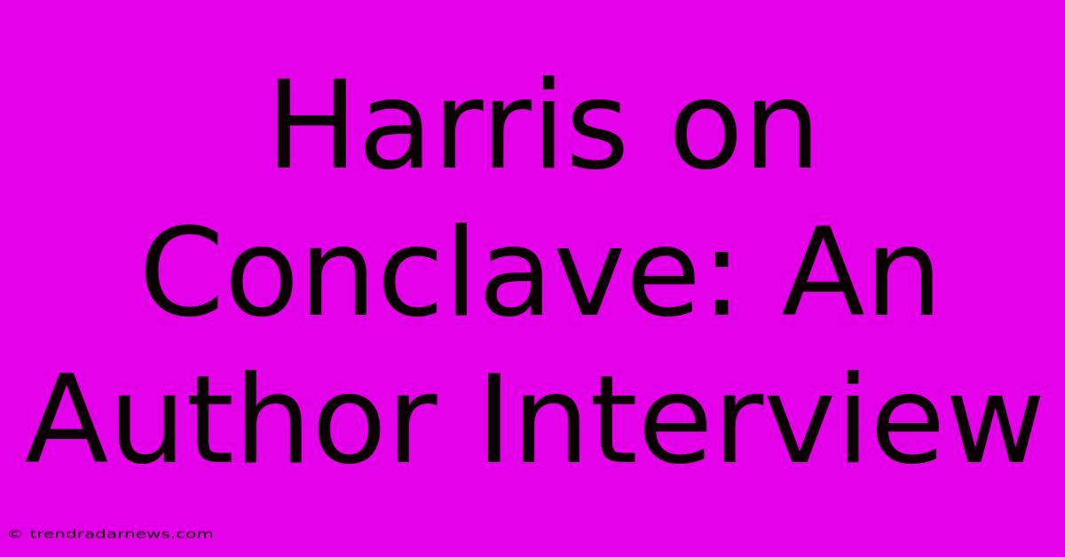 Harris On Conclave: An Author Interview