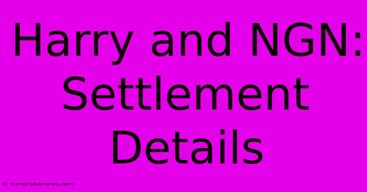 Harry And NGN: Settlement Details