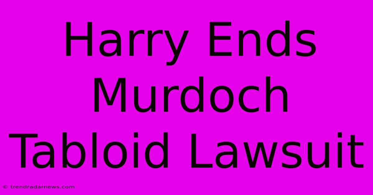 Harry Ends Murdoch Tabloid Lawsuit