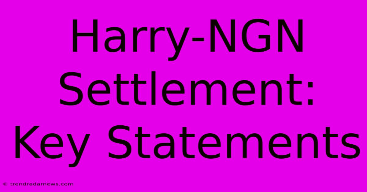 Harry-NGN Settlement: Key Statements