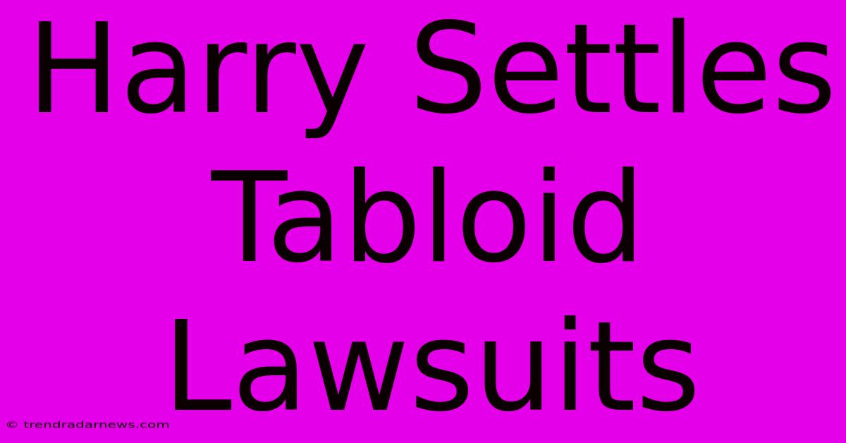 Harry Settles Tabloid Lawsuits