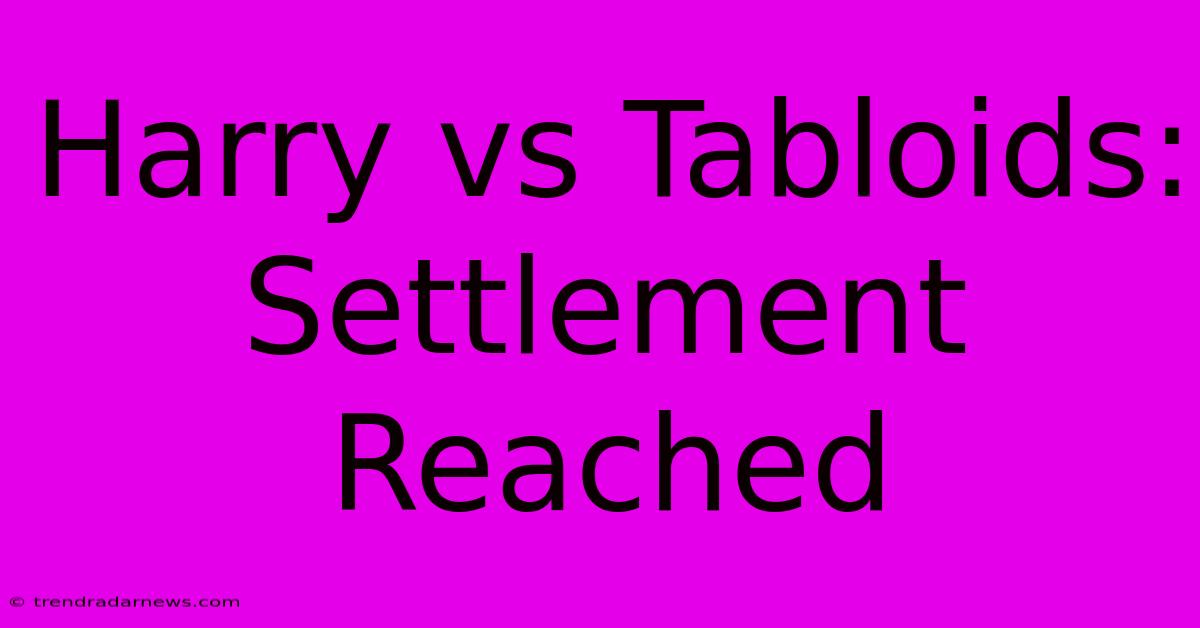 Harry Vs Tabloids: Settlement Reached