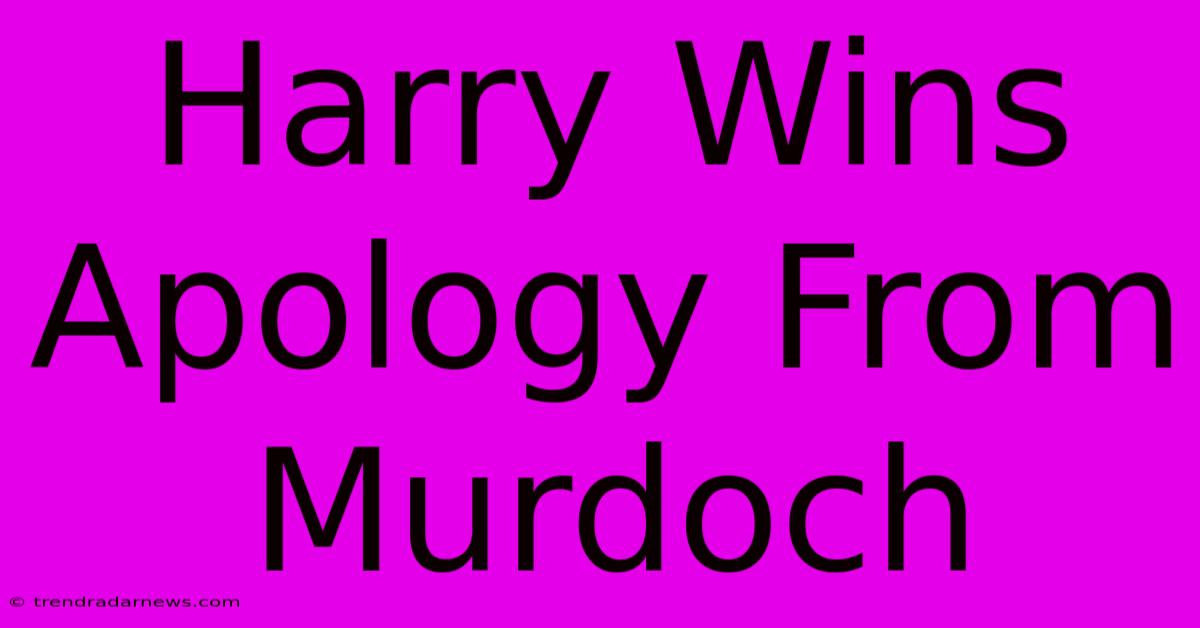 Harry Wins Apology From Murdoch