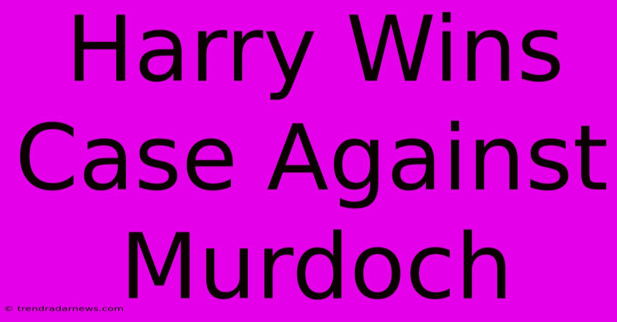 Harry Wins Case Against Murdoch