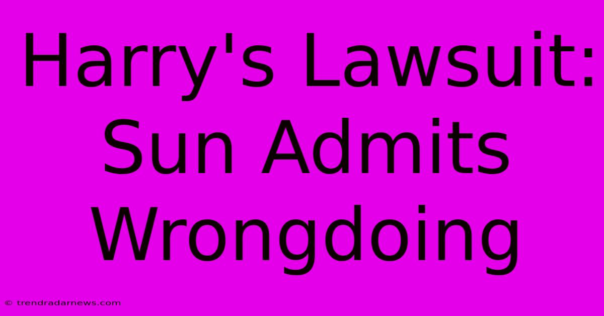 Harry's Lawsuit: Sun Admits Wrongdoing