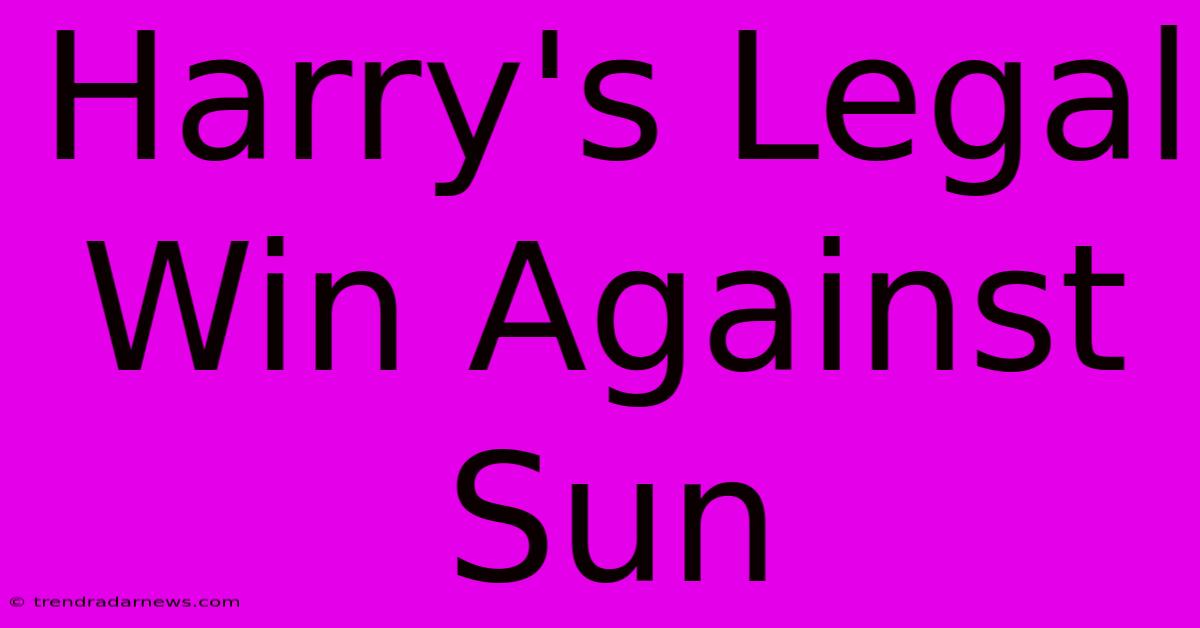 Harry's Legal Win Against Sun