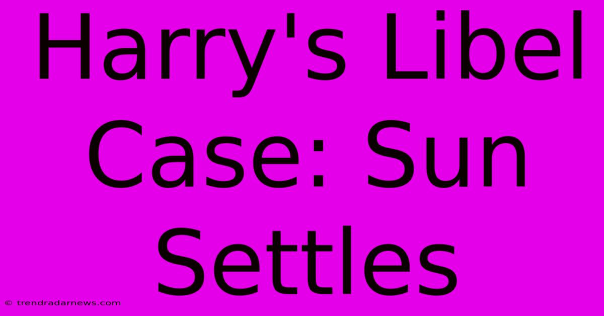 Harry's Libel Case: Sun Settles