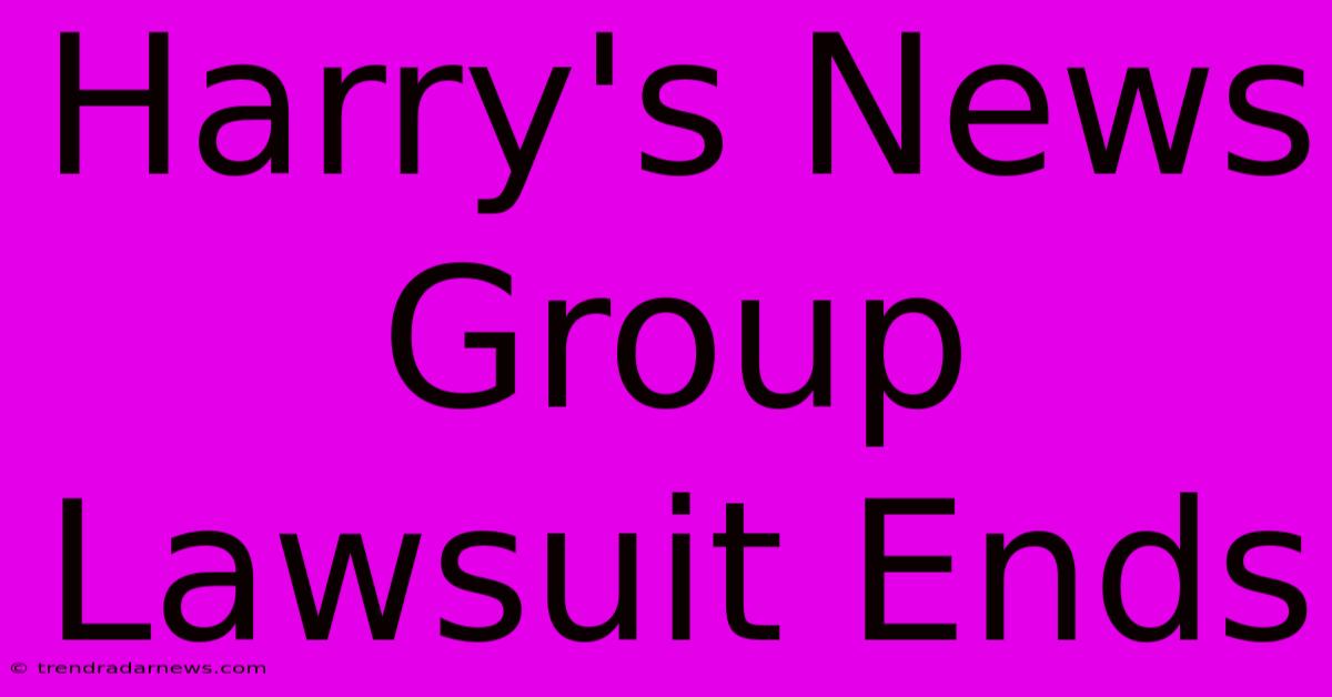 Harry's News Group Lawsuit Ends