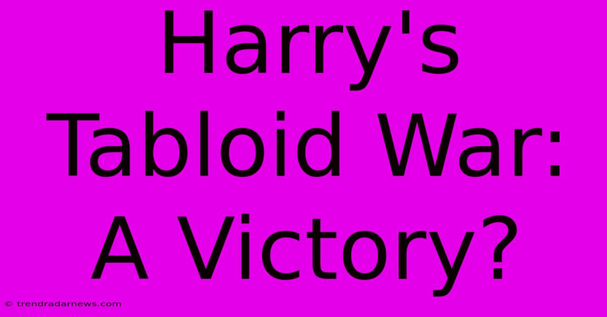 Harry's Tabloid War: A Victory?