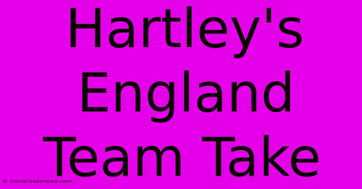 Hartley's England Team Take