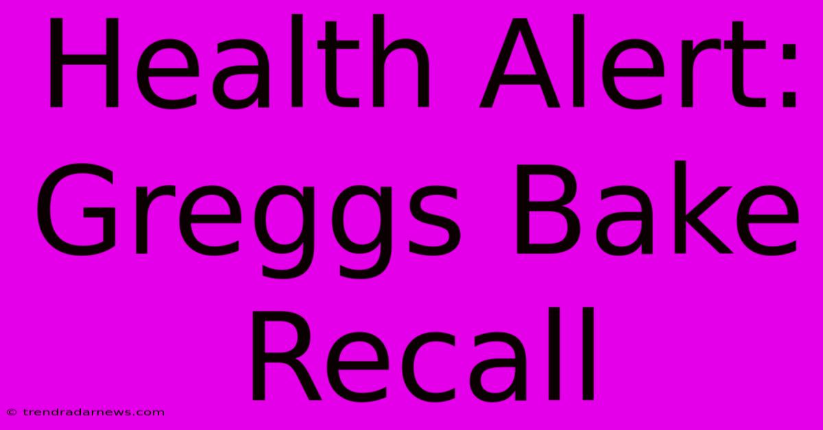 Health Alert: Greggs Bake Recall