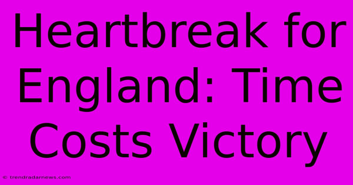 Heartbreak For England: Time Costs Victory