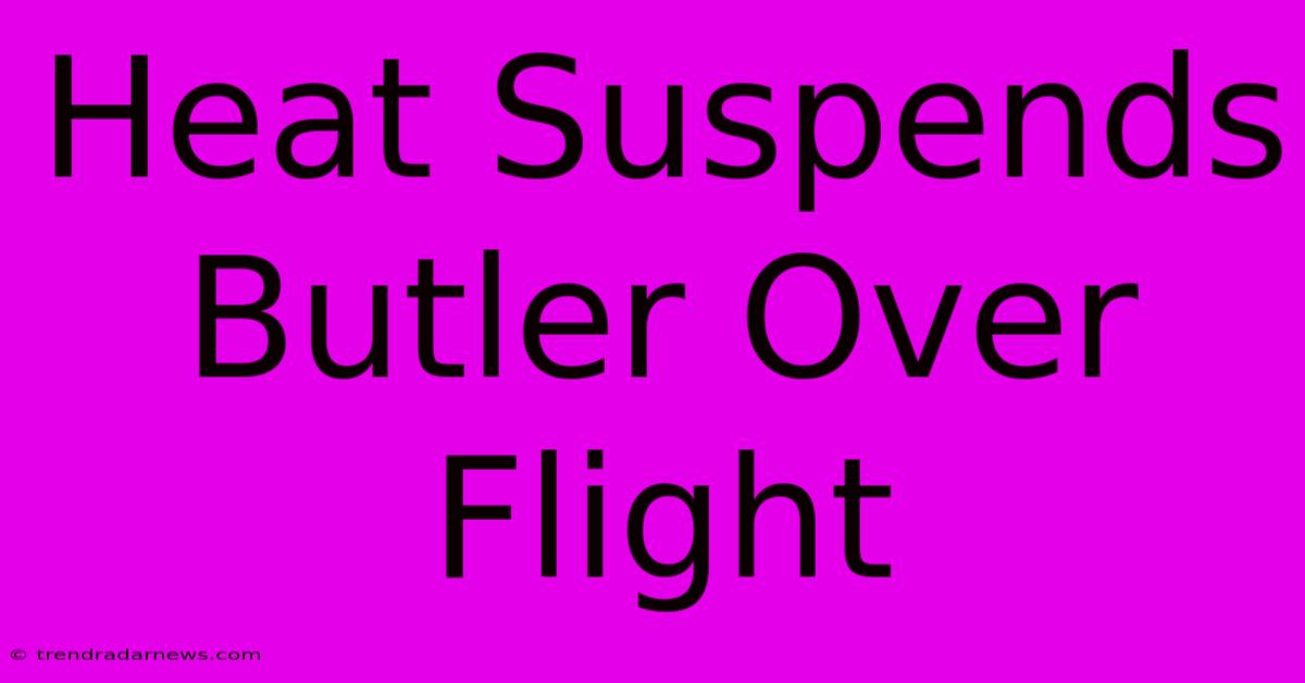 Heat Suspends Butler Over Flight