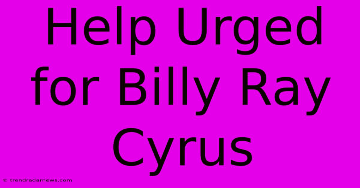 Help Urged For Billy Ray Cyrus