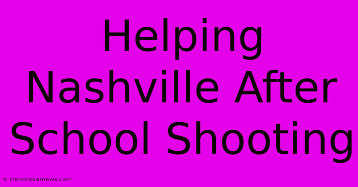 Helping Nashville After School Shooting