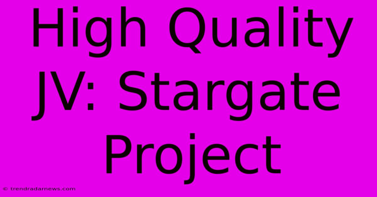 High Quality JV: Stargate Project