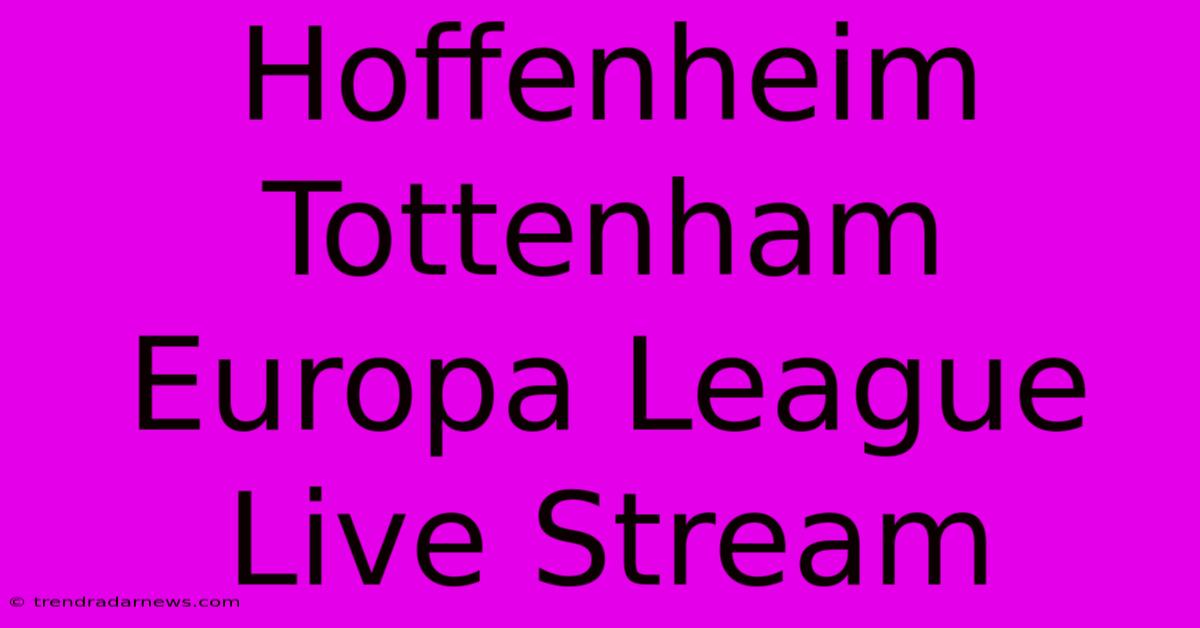 Hoffenheim Tottenham Europa League Live Stream