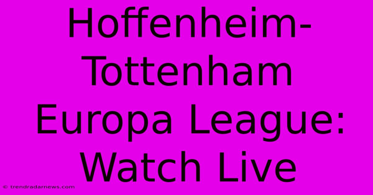 Hoffenheim-Tottenham Europa League: Watch Live