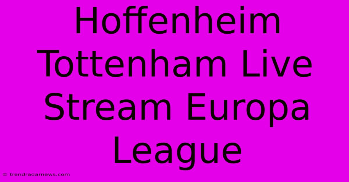 Hoffenheim Tottenham Live Stream Europa League