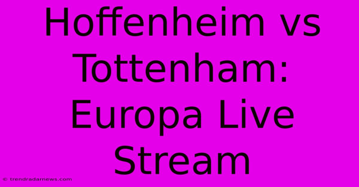 Hoffenheim Vs Tottenham: Europa Live Stream