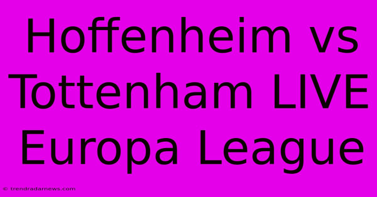 Hoffenheim Vs Tottenham LIVE Europa League