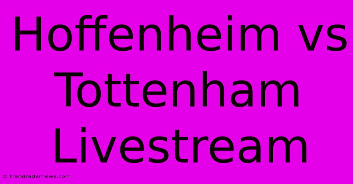 Hoffenheim Vs Tottenham Livestream