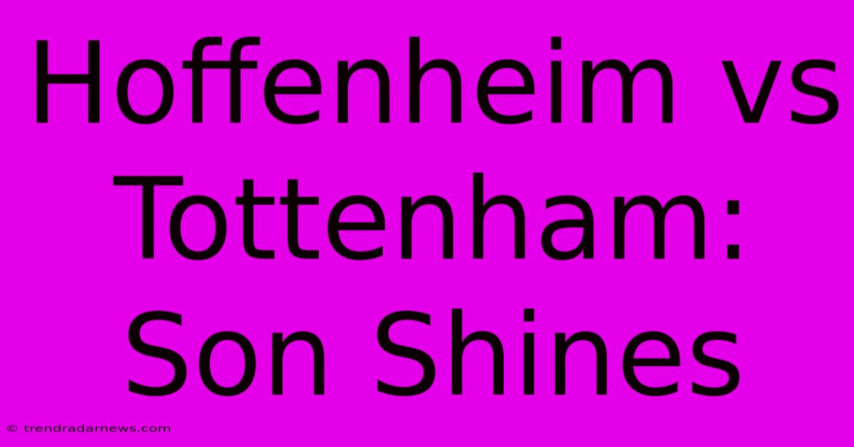 Hoffenheim Vs Tottenham: Son Shines