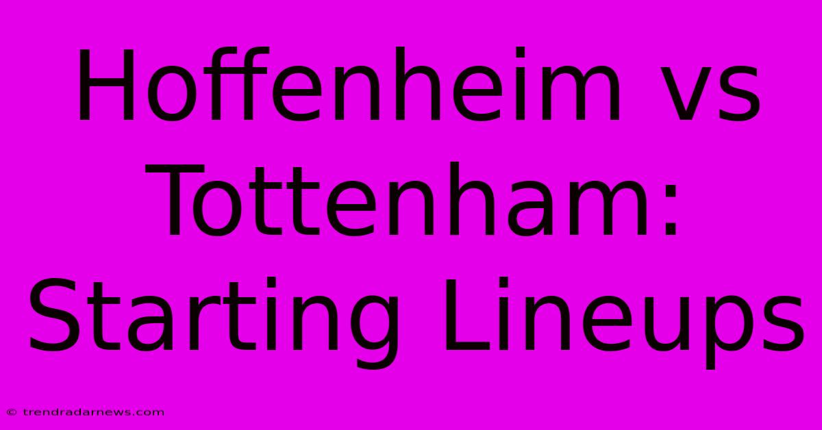 Hoffenheim Vs Tottenham: Starting Lineups