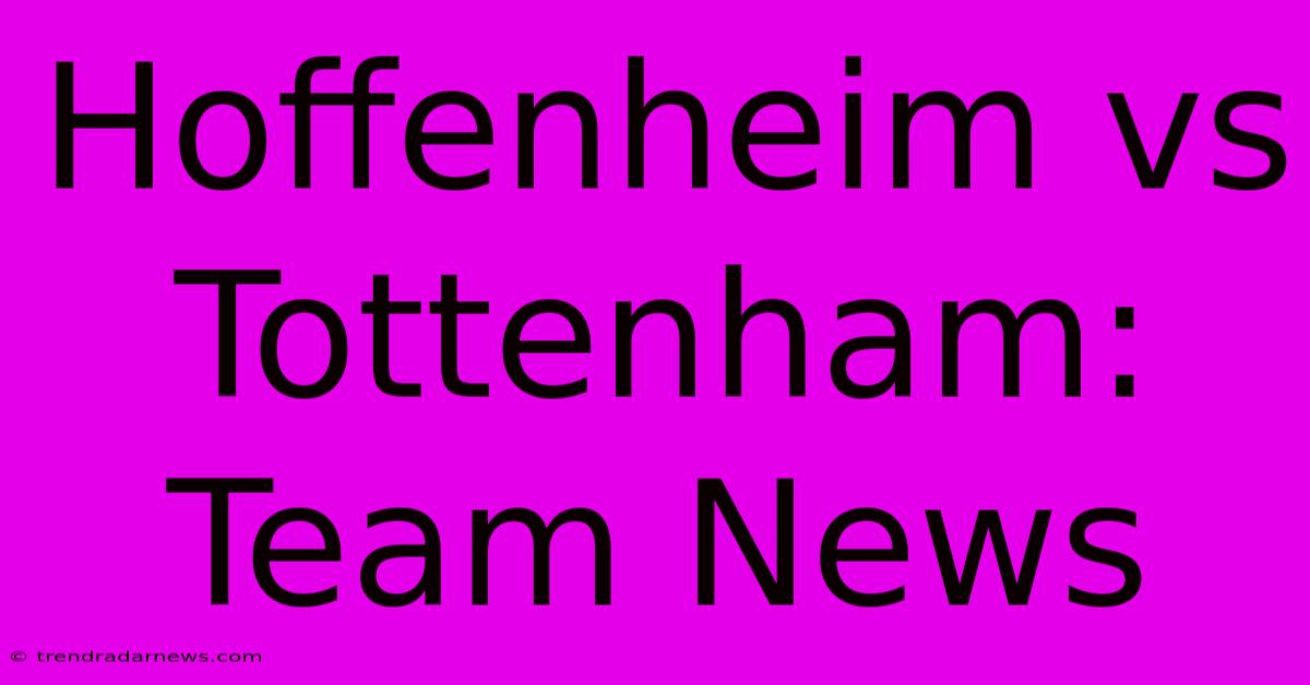 Hoffenheim Vs Tottenham: Team News