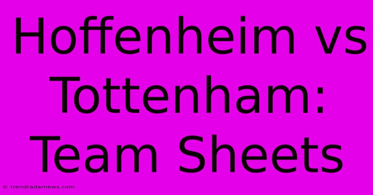 Hoffenheim Vs Tottenham: Team Sheets