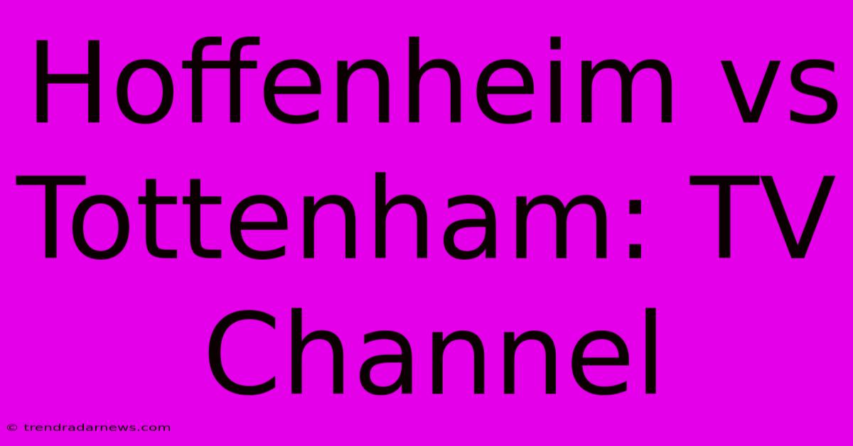 Hoffenheim Vs Tottenham: TV Channel