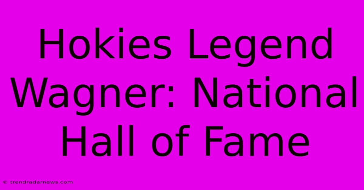 Hokies Legend Wagner: National Hall Of Fame