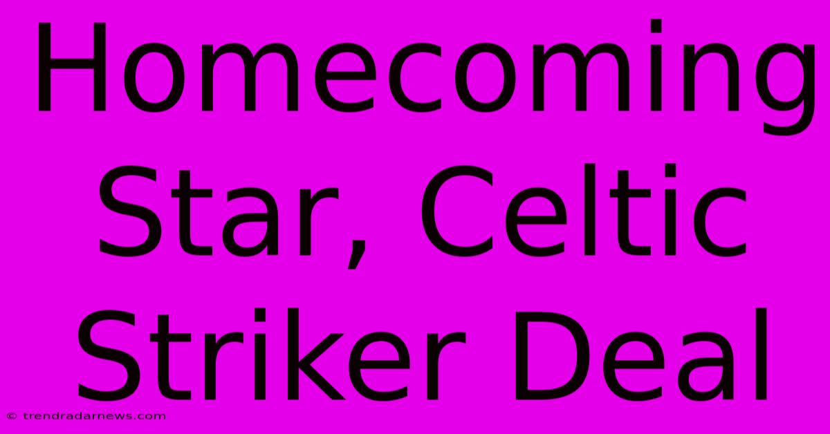 Homecoming Star, Celtic Striker Deal