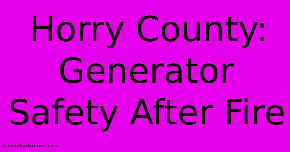 Horry County: Generator Safety After Fire