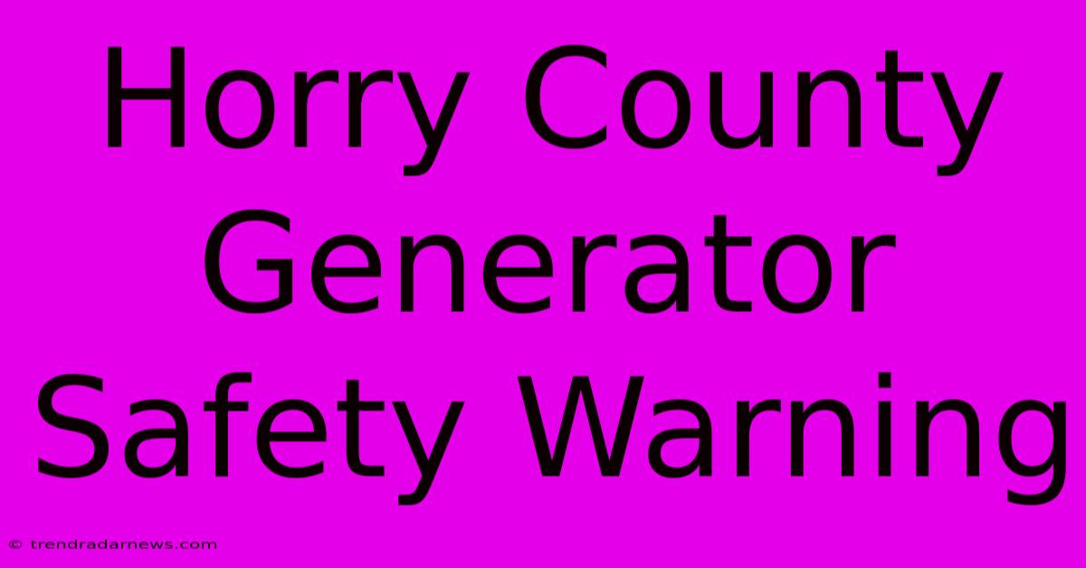 Horry County Generator Safety Warning