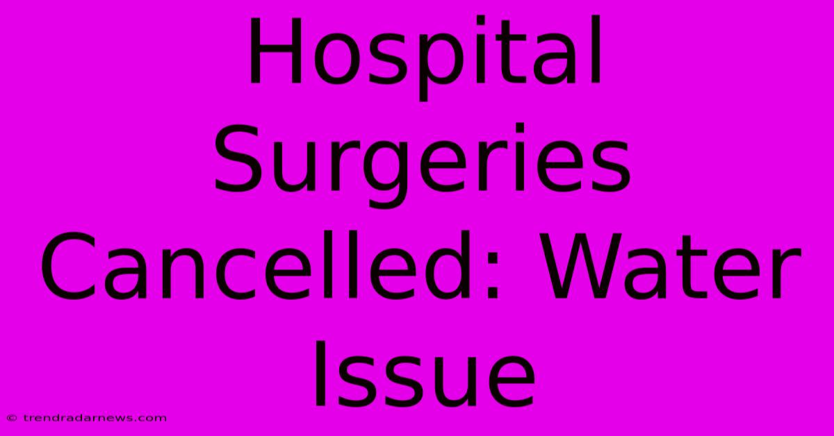 Hospital Surgeries Cancelled: Water Issue