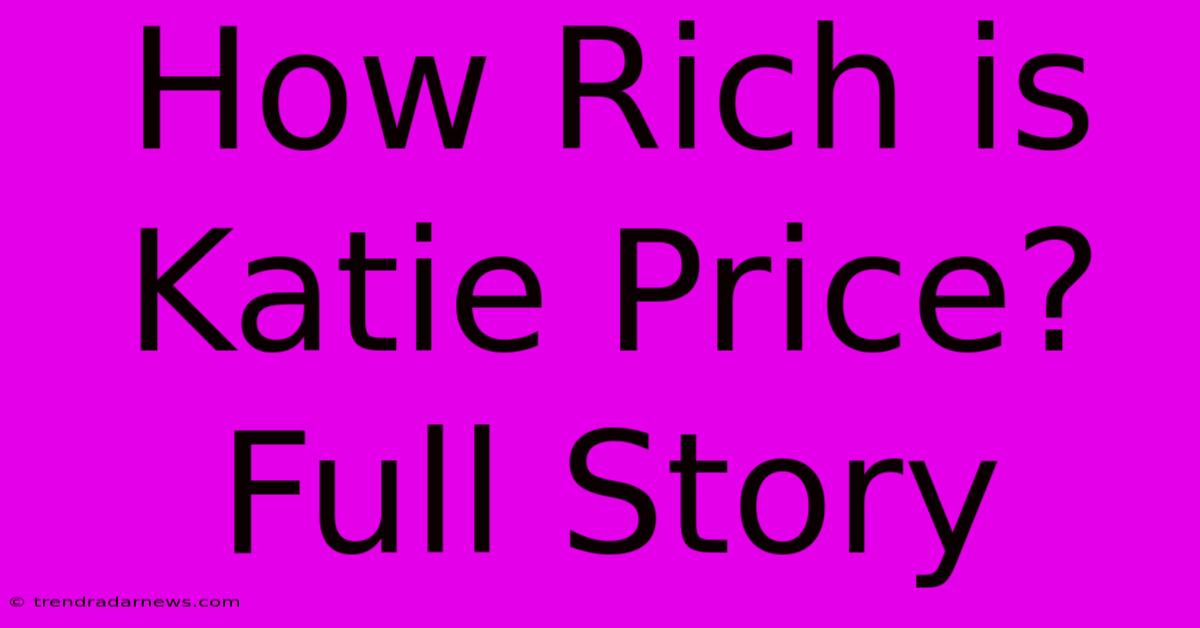 How Rich Is Katie Price? Full Story