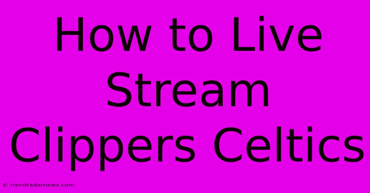 How To Live Stream Clippers Celtics