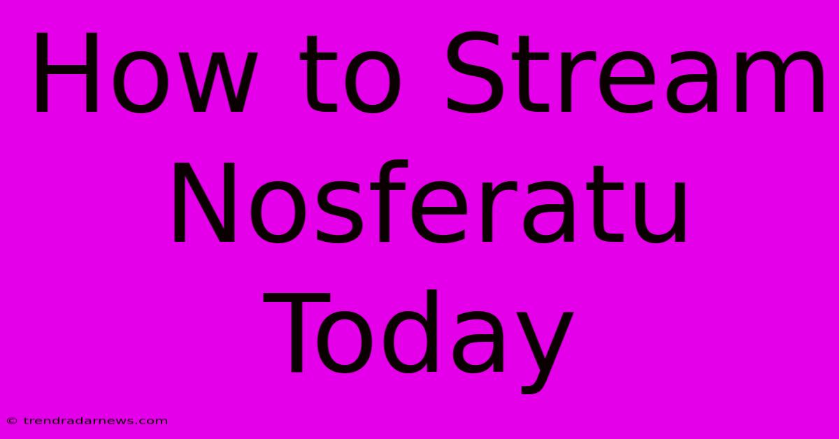 How To Stream Nosferatu Today