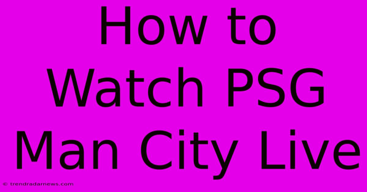 How To Watch PSG Man City Live