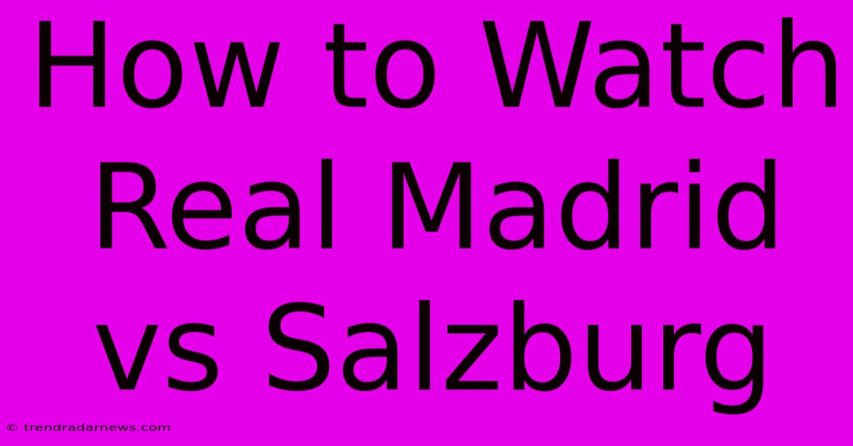 How To Watch Real Madrid Vs Salzburg