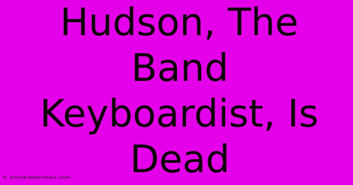 Hudson, The Band Keyboardist, Is Dead