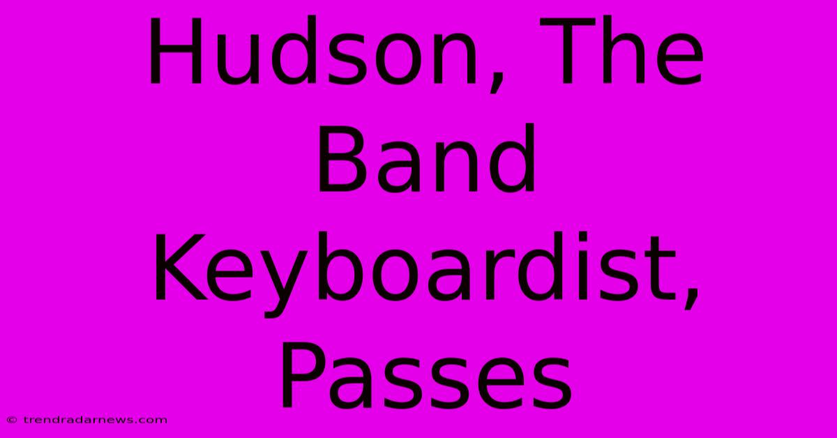 Hudson, The Band Keyboardist, Passes