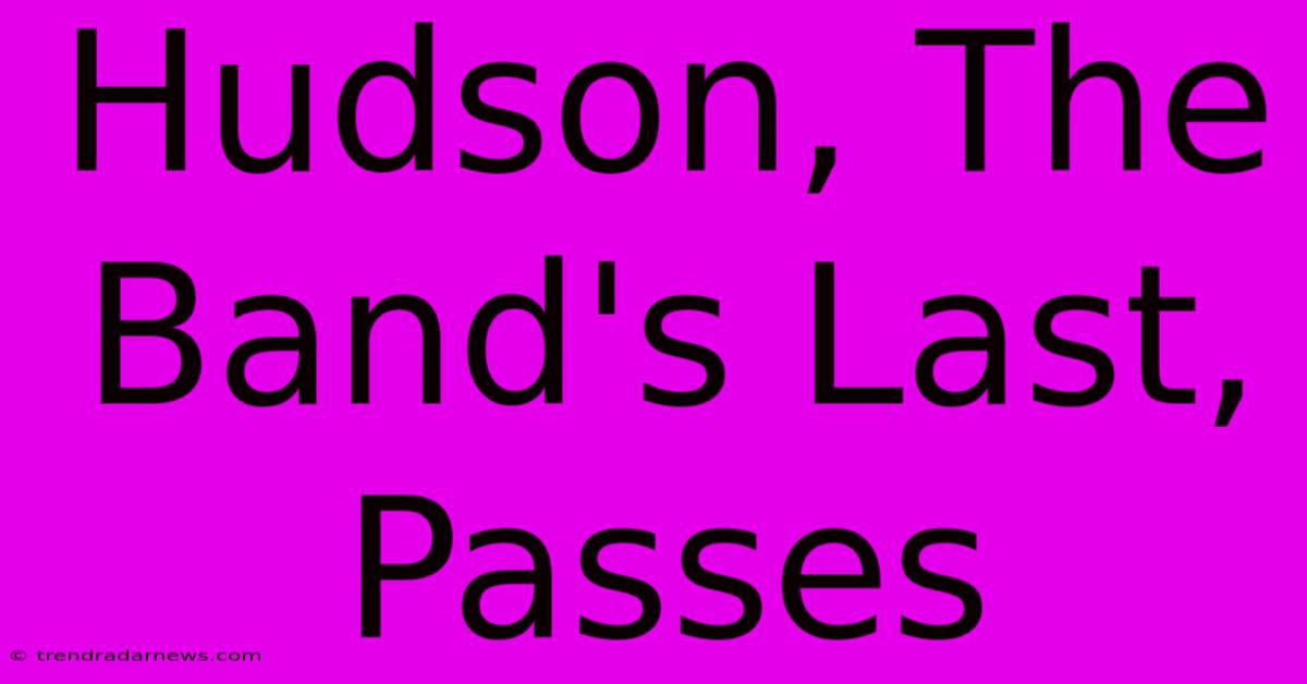 Hudson, The Band's Last, Passes