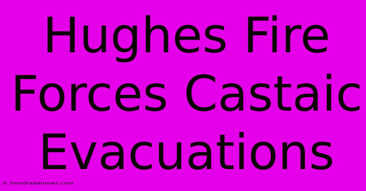 Hughes Fire Forces Castaic Evacuations 