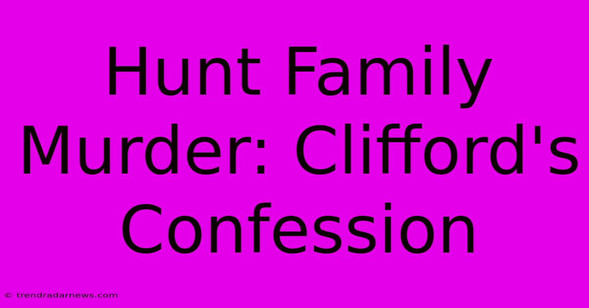 Hunt Family Murder: Clifford's Confession