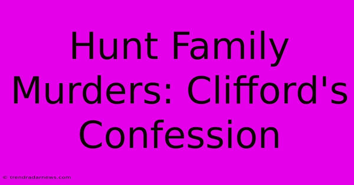 Hunt Family Murders: Clifford's Confession