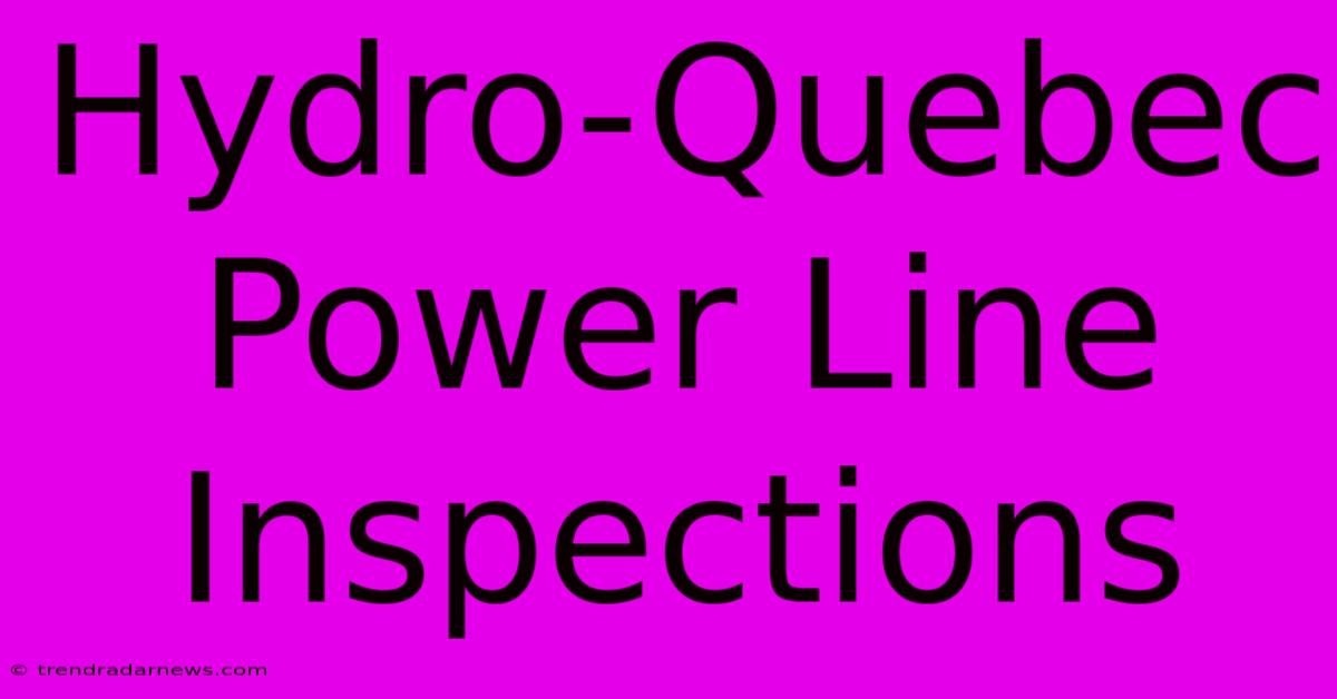 Hydro-Quebec Power Line Inspections